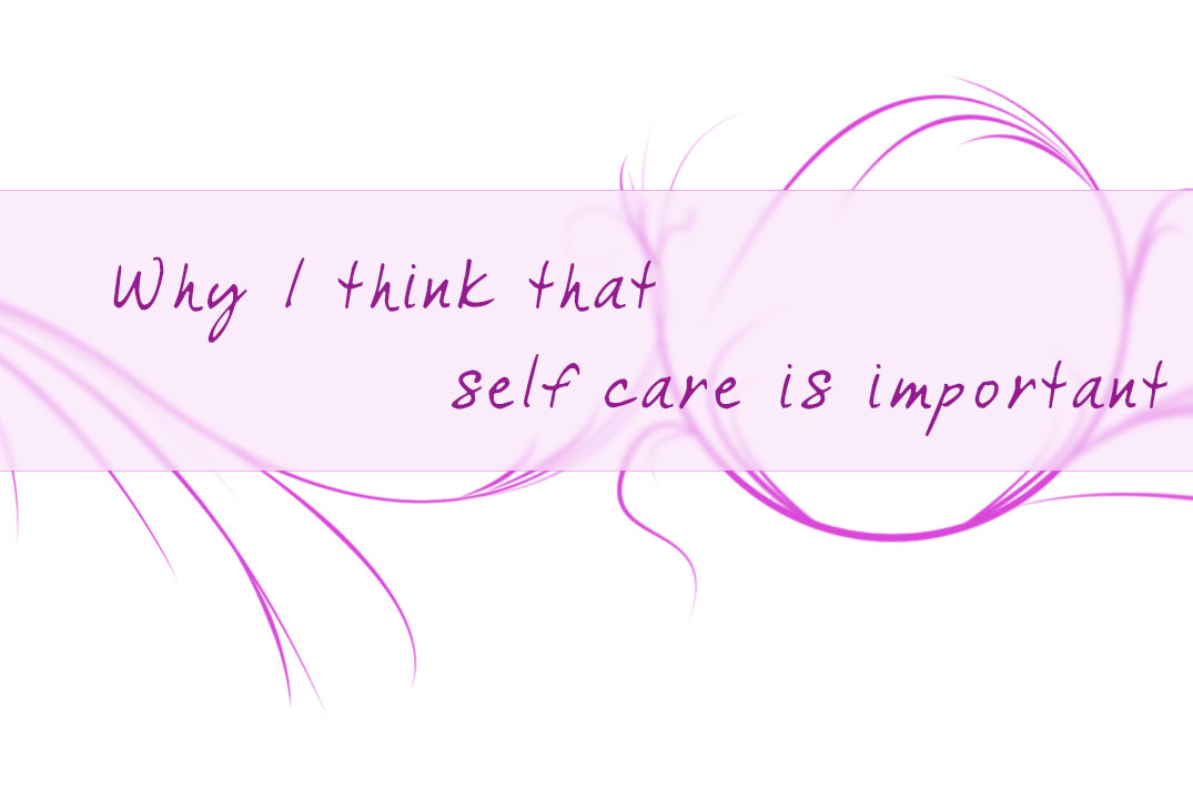 Why I think that self care is important